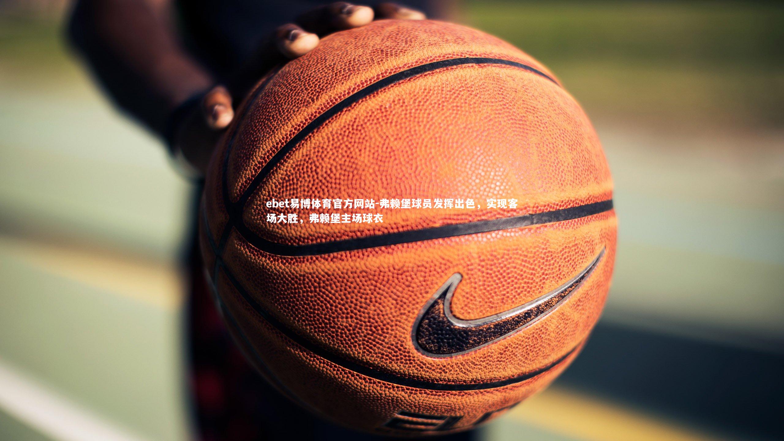 弗赖堡球员发挥出色,实现客场大胜,弗赖堡主场球衣