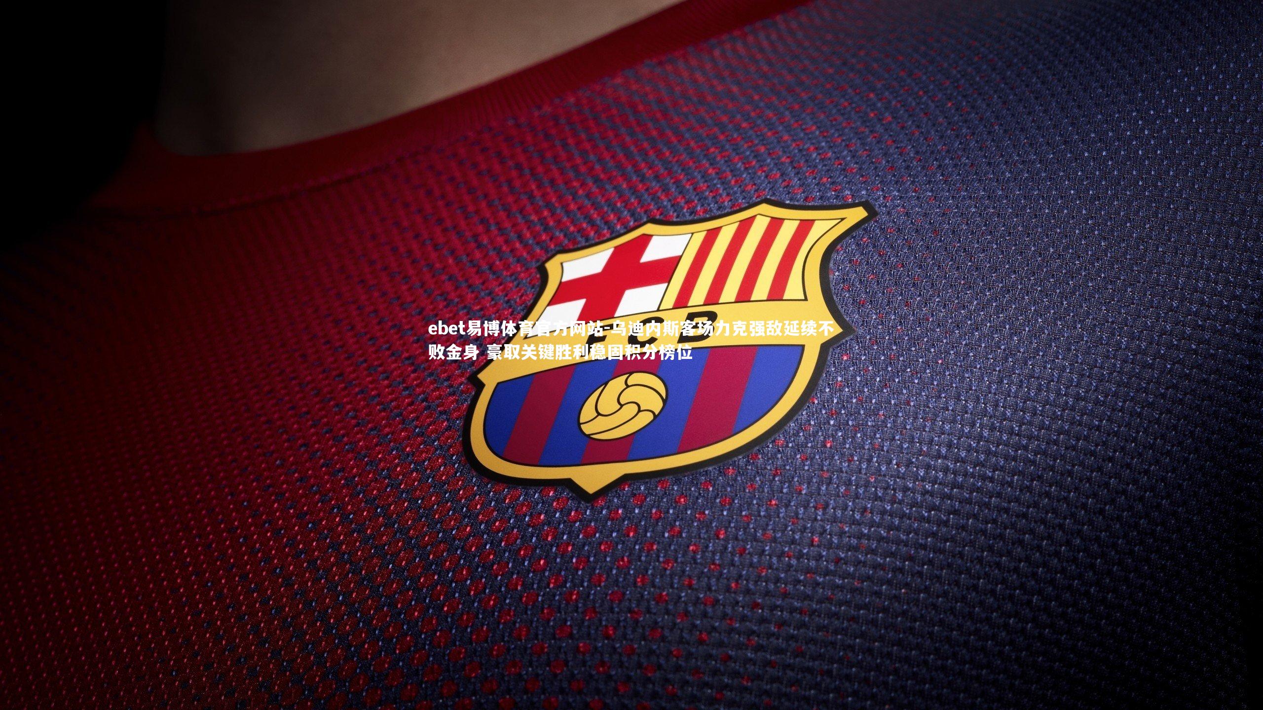 ebet易博体育官方网站-乌迪内斯客场力克强敌延续不败金身 豪取关键胜利稳固积分榜位