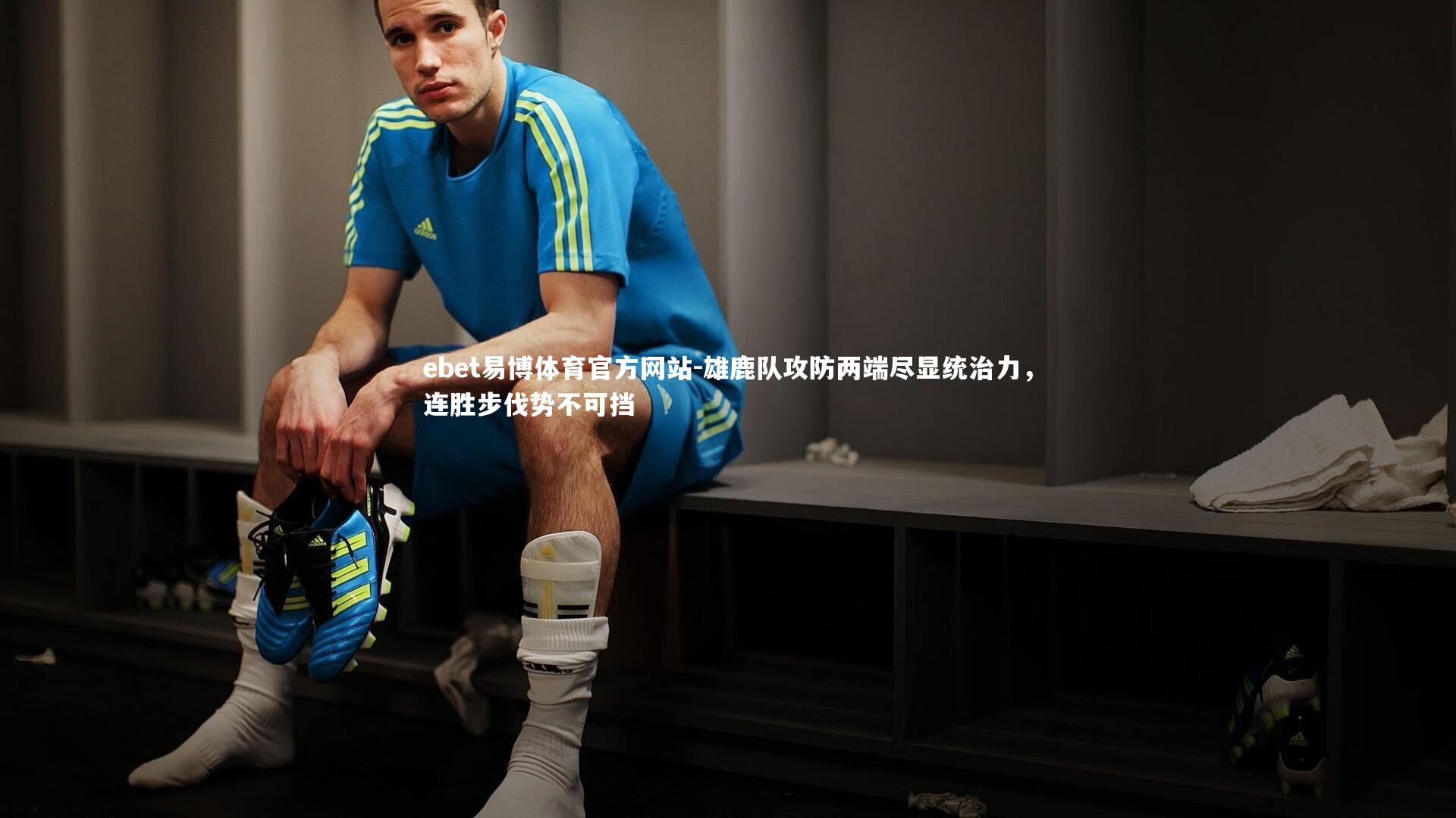 ebet易博体育官方网站-雄鹿队攻防两端尽显统治力，连胜步伐势不可挡